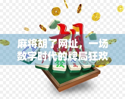 麻将胡了网址，一场数字时代的牌局狂欢，你真的懂吗？