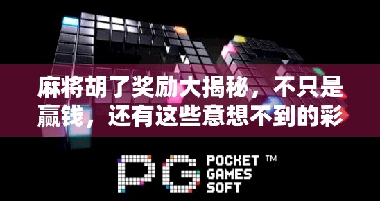 麻将胡了奖励大揭秘，不只是赢钱，还有这些意想不到的彩头！