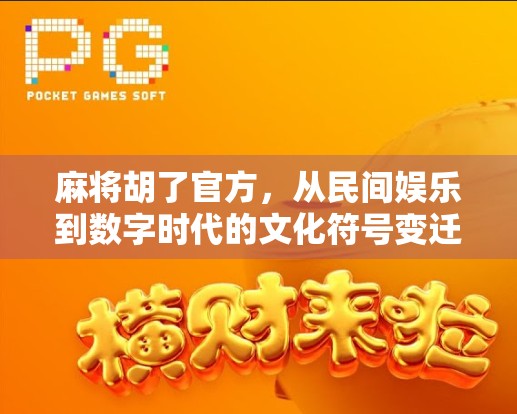 麻将胡了官方,从民间娱乐到数字时代的文化符号变迁 麻将胡了官方,从民间娱乐到数字时代的文化符号变迁