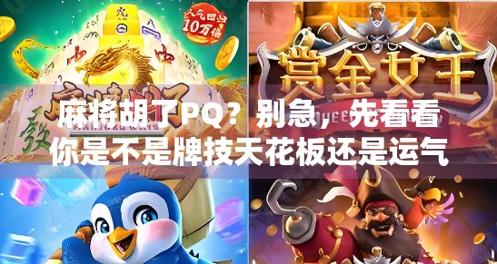 麻将胡了PQ？别急，先看看你是不是牌技天花板还是运气王者！