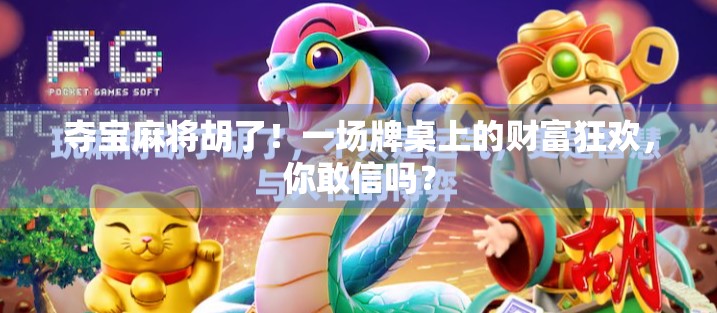 夺宝麻将胡了!一场牌桌上的财富狂欢,你敢信吗? 夺宝麻将胡了!一场牌桌上的财富狂欢,你敢信吗?