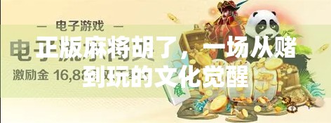 正版麻将胡了,一场从赌到玩的文化觉醒 正版麻将胡了,一场从赌到玩的文化觉醒