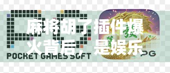 麻将胡了插件爆火背后，是娱乐利器还是游戏公平的隐形杀手？