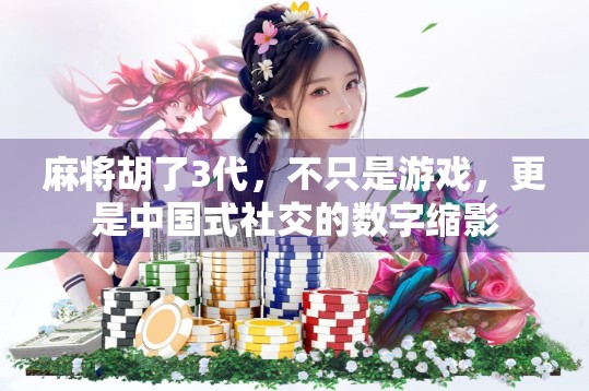 麻将胡了3代,不只是游戏,更是中国式社交的数字缩影 麻将胡了3代,不只是游戏,更是中国式社交的数字缩影