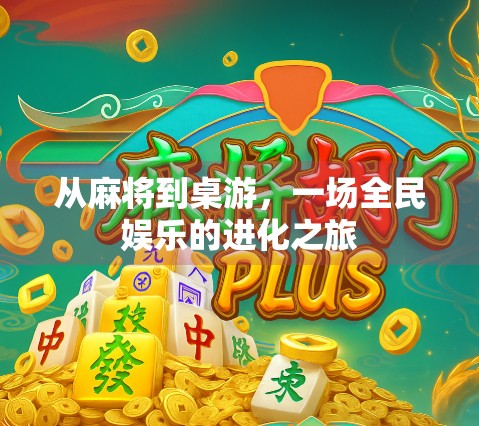 从麻将到桌游，一场全民娱乐的进化之旅