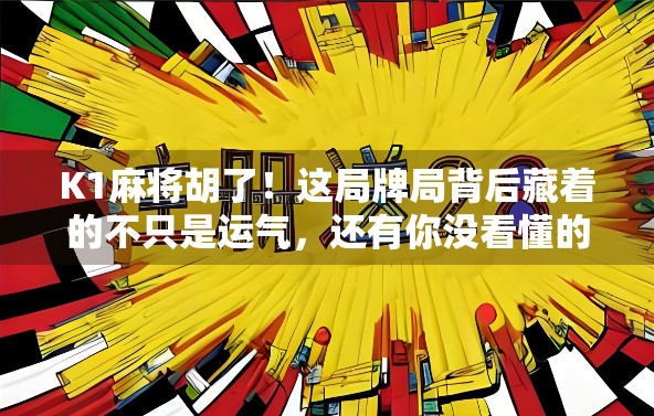 K1麻将胡了!这局牌局背后藏着的不只是运气,还有你没看懂的心理战! K1麻将胡了!这局牌局背后藏着的不只是运气,还有你没看懂的心理战!