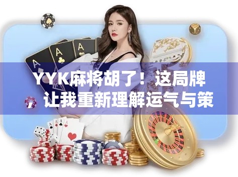 YYK麻将胡了！这局牌，让我重新理解运气与策略的博弈