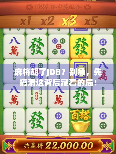 麻将胡了JDB?别急,先搞清这背后藏着的局! 麻将胡了JDB?别急,先搞清这背后藏着的局!
