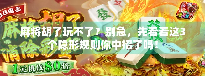 麻将胡了玩不了?别急,先看看这3个隐形规则你中招了吗! 麻将胡了玩不了?别急,先看看这3个隐形规则你中招了吗!