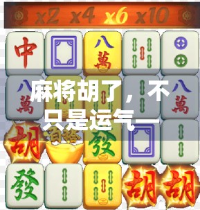 麻将胡了，不只是运气—看懂背后的逻辑与人性博弈