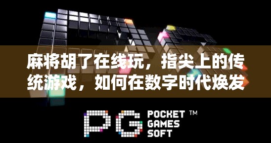 麻将胡了在线玩,指尖上的传统游戏,如何在数字时代焕发新生? 麻将胡了在线玩,指尖上的传统游戏,如何在数字时代焕发新生?