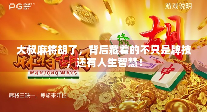 大叔麻将胡了，背后藏着的不只是牌技，还有人生智慧！