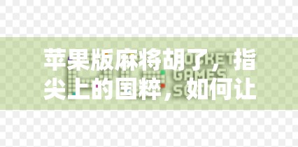 苹果版麻将胡了，指尖上的国粹，如何让年轻人爱上搓麻？