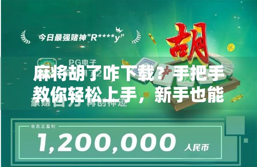 麻将胡了咋下载？手把手教你轻松上手，新手也能秒变牌神！