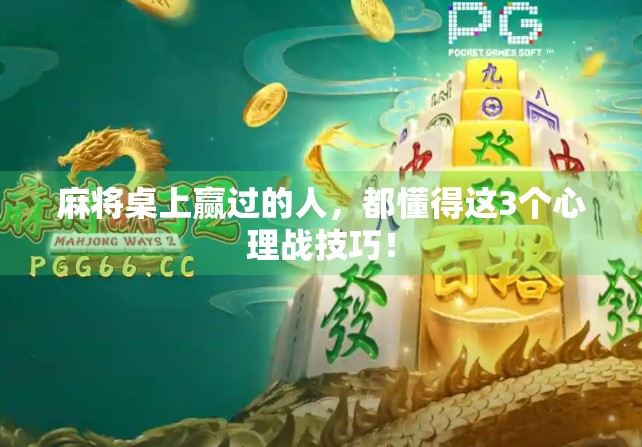 麻将桌上赢过的人，都懂得这3个心理战技巧！