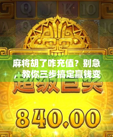 麻将胡了咋充值？别急，教你三步搞定赢钱变充值的玄学操作！