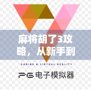 麻将胡了3攻略，从新手到高手，教你玩转这款国民级手游！