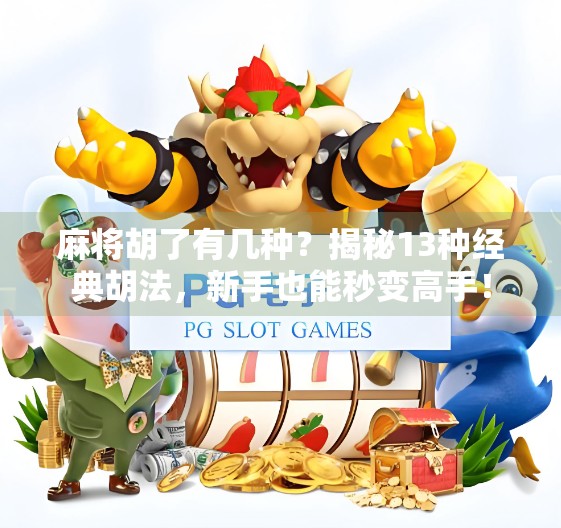 麻将胡了有几种？揭秘13种经典胡法，新手也能秒变高手！