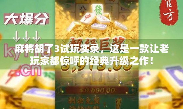 麻将胡了3试玩实录,这是一款让老玩家都惊呼的经典升级之作! 麻将胡了3试玩实录,这是一款让老玩家都惊呼的经典升级之作!