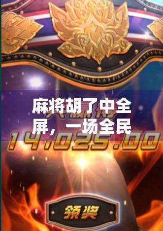 麻将胡了中全屏，一场全民狂欢背后的数字娱乐革命