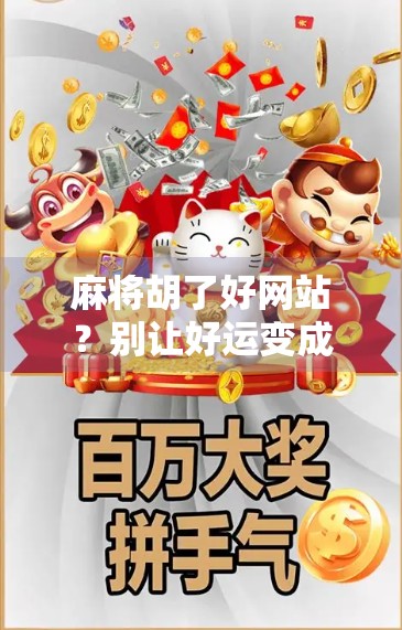 麻将胡了好网站?别让好运变成陷阱! 麻将胡了好网站?别让好运变成陷阱!