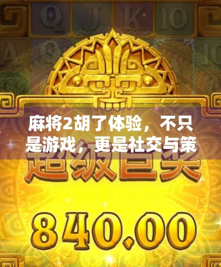 麻将2胡了体验，不只是游戏，更是社交与策略的盛宴