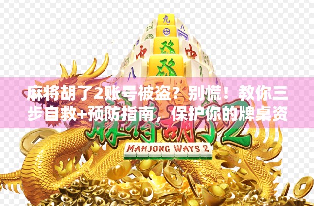 麻将胡了2账号被盗？别慌！教你三步自救+预防指南，保护你的牌桌资产！