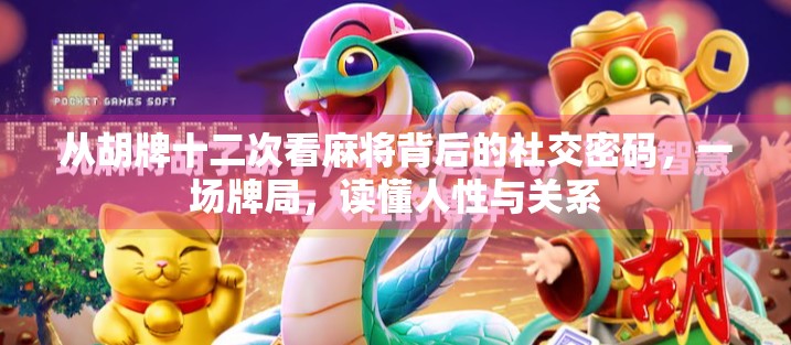 从胡牌十二次看麻将背后的社交密码，一场牌局，读懂人性与关系