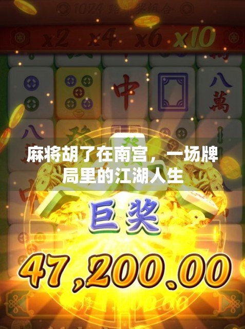 麻将胡了在南宫,一场牌局里的江湖人生 麻将胡了在南宫,一场牌局里的江湖人生