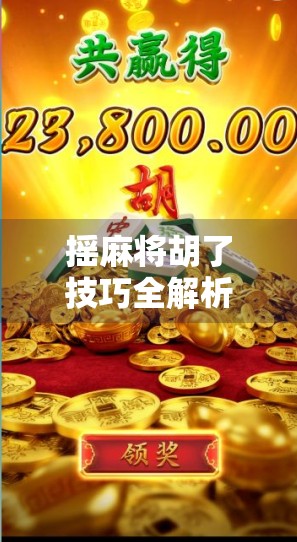 摇麻将胡了技巧全解析，从新手到高手，教你稳稳吃胡不翻车！