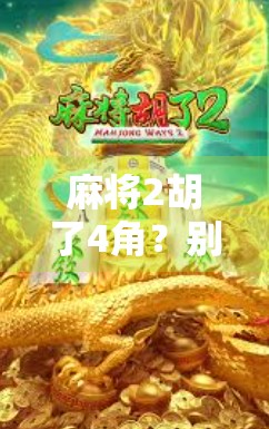 麻将2胡了4角?别急,先搞懂这背后的牌局经济学! 麻将2胡了4角?别急,先搞懂这背后的牌局经济学!