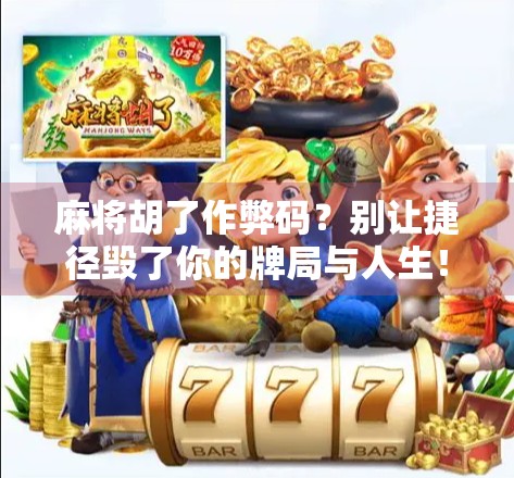 麻将胡了作弊码？别让捷径毁了你的牌局与人生！