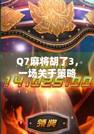 Q7麻将胡了3,一场关于策略、运气与人性的沉浸式博弈 Q7麻将胡了3,一场关于策略、运气与人性的沉浸式博弈
