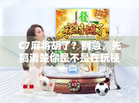 C7麻将胡了？别急，先搞清楚你是不是在玩梗！