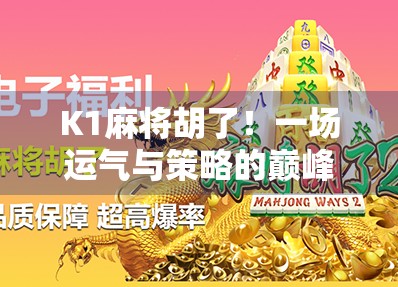K1麻将胡了！一场运气与策略的巅峰对决，你敢信吗？