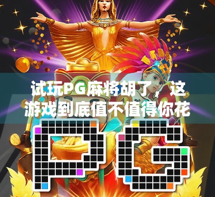 试玩PG麻将胡了,这游戏到底值不值得你花时间?深度测评来了! 试玩PG麻将胡了,这游戏到底值不值得你花时间?深度测评来了!