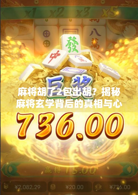 麻将胡了2包出胡?揭秘麻将玄学背后的真相与心理博弈!