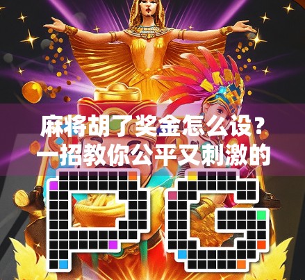 麻将胡了奖金怎么设？一招教你公平又刺激的赌局玩法！