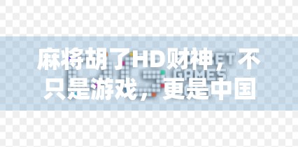 麻将胡了HD财神，不只是游戏，更是中国式财富密码的数字演绎