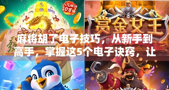 麻将胡了电子技巧,从新手到高手,掌握这5个电子诀窍,让你轻松赢在起跑线!