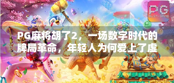 PG麻将胡了2,一场数字时代的牌局革命,年轻人为何爱上了虚拟斗智?