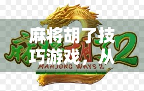 麻将胡了技巧游戏,从新手到高手,掌握这5个核心策略轻松上分! 麻将胡了技巧游戏,从新手到高手,掌握这5个核心策略轻松上分!