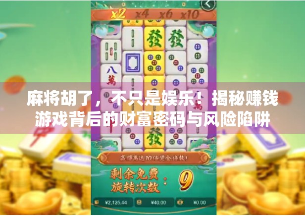 麻将胡了，不只是娱乐！揭秘赚钱游戏背后的财富密码与风险陷阱