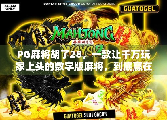 PG麻将胡了28，一款让千万玩家上头的数字版麻将，到底赢在哪里？