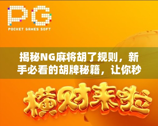 揭秘NG麻将胡了规则,新手必看的胡牌秘籍,让你秒变高手!