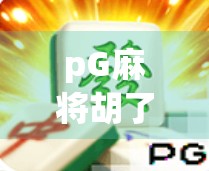 pG麻将胡了全屏，一场数字时代的牌桌狂欢如何点燃亿万玩家的热情？