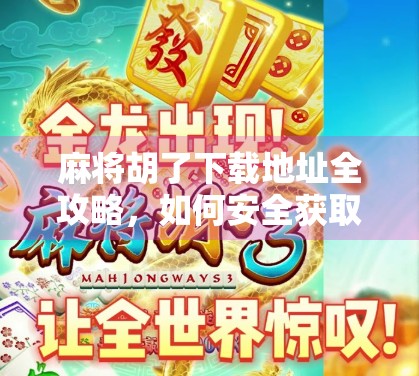 麻将胡了下载地址全攻略，如何安全获取这款经典游戏？别再被骗了！