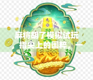麻将胡了模拟试玩,指尖上的国粹,一局就能上头的电子麻将馆!