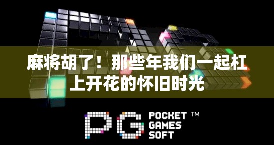 麻将胡了！那些年我们一起杠上开花的怀旧时光