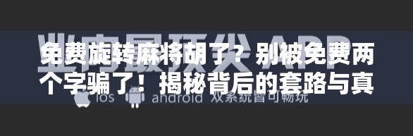 免费旋转麻将胡了？别被免费两个字骗了！揭秘背后的套路与真相
